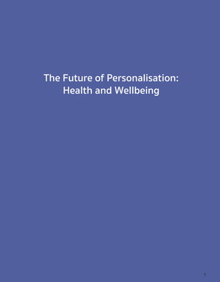 The Future of Personalisation:
Health and Wellbeing
1
 