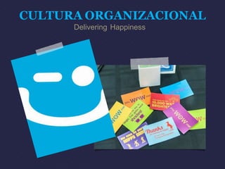 CULTURA ORGANIZACIONAL 
Delivering Happiness 
 