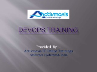 Provided By : -
Activmaxis IT Online Trainings
Ameerpet, Hyderabad, India
 
