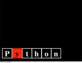 P y t h o n
2009   12   12
 
