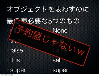 5
                 nil         None
                 true        True
                 false       False
                 this        self
                 super       super
2009   12   12
 