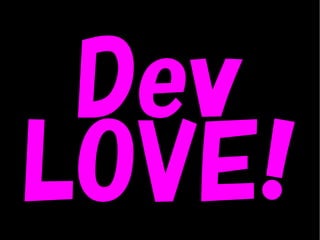 Dev
LOVE!
 