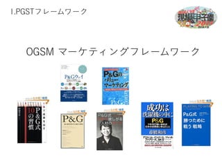 1.PGSTフレームワーク 
OGSM マーケティングフレームワーク 
 