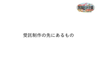 受託制作の先にあるもの 
 