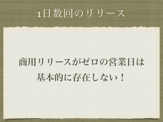 1日数回のリリース 
商用リリースがゼロの営業日は 
基本的に存在しない！ 
 