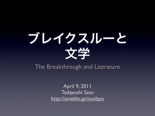 The Breakthrough and Literature


           April 9, 2011
          Tadayoshi Sato
     http://ameblo.jp/ouobpo
 