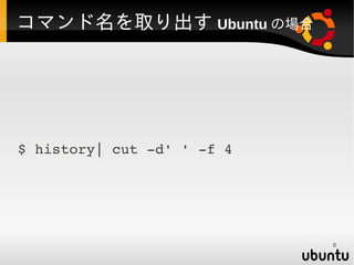 コマンド名を取り出す Ubuntu の場合




$ history| cut ­d' ' ­f 4




                            8
 