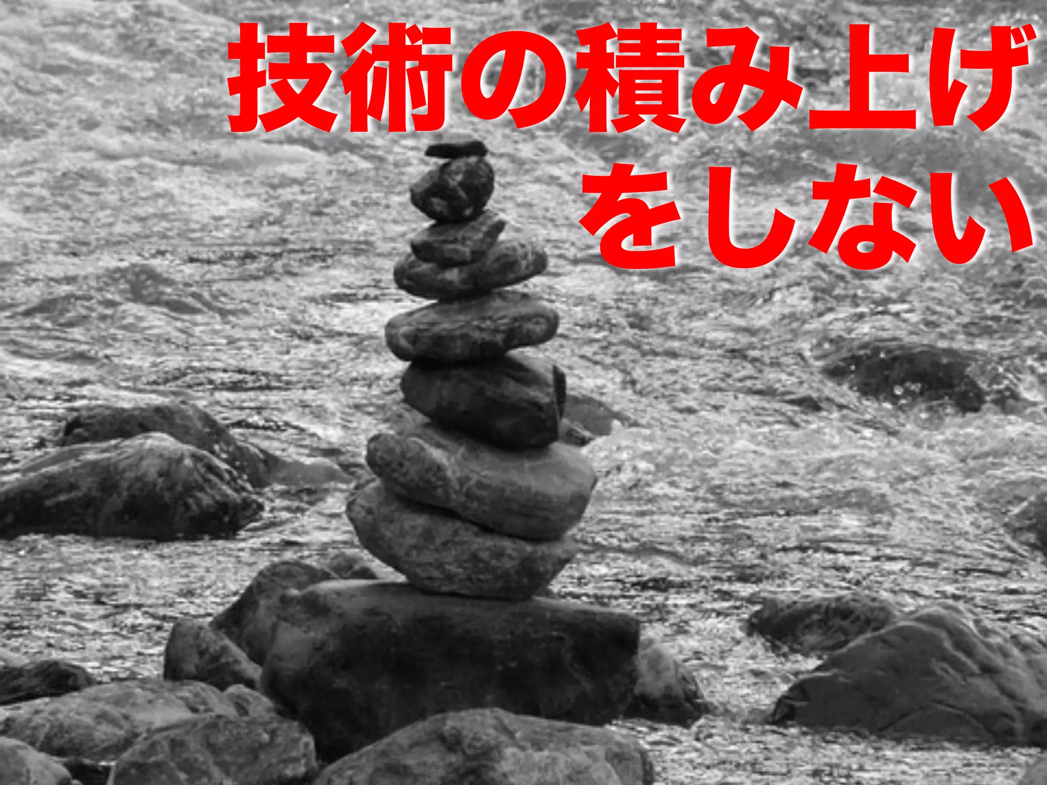 技術の積み上げ
   をしない
 