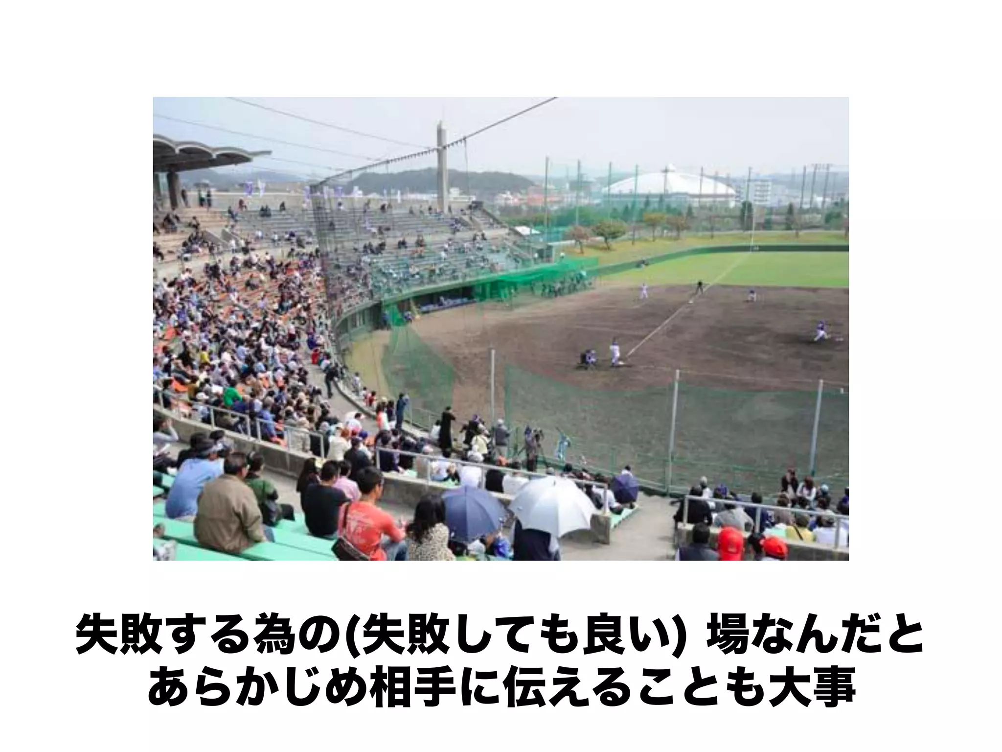 失敗する為の(失敗しても良い) 場なんだと
  あらかじめ相手に伝えることも大事
 