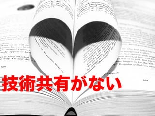 技術共有がない
 