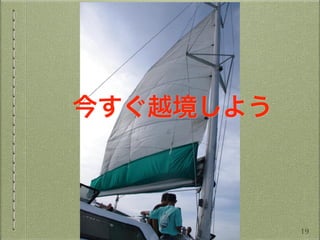 今すぐ越境しよう
19
 