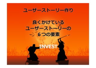 ユーザーストーリー作り

 良くかけている
ユーザーストーリーの
  ６つの要素

   INVEST
 