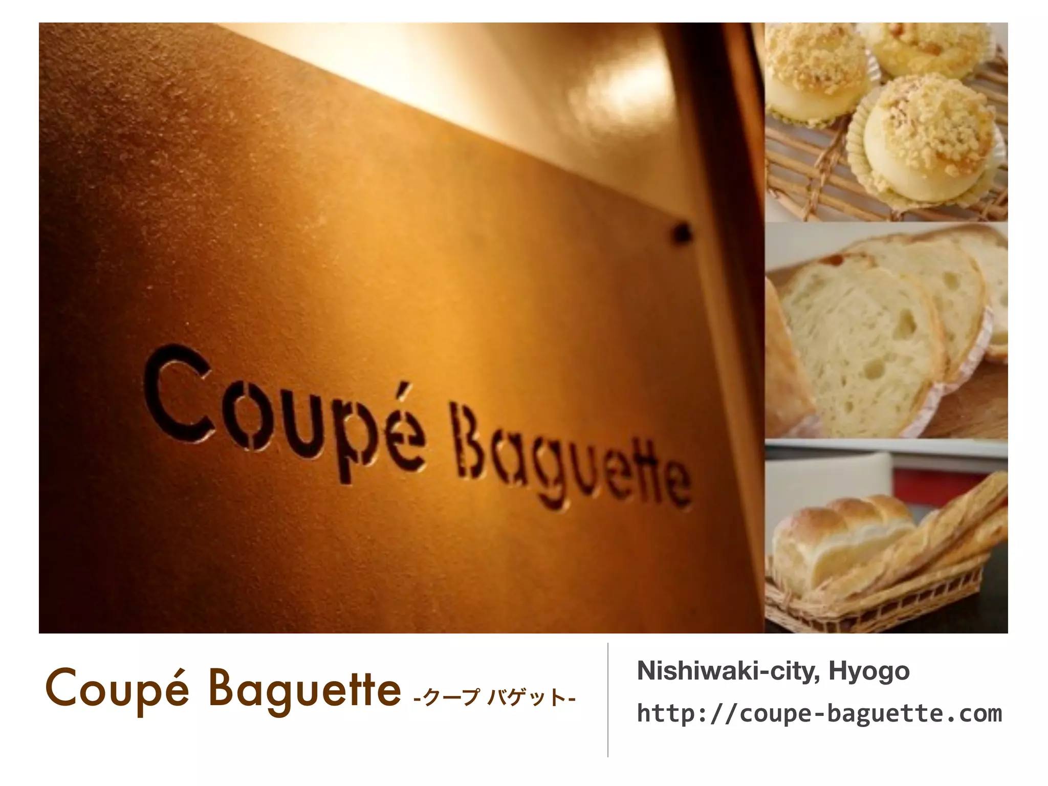 Nishiwaki-city, Hyogo
Coupé Baguette -クープ バゲット-   http://coupe-­‐baguette.com
 