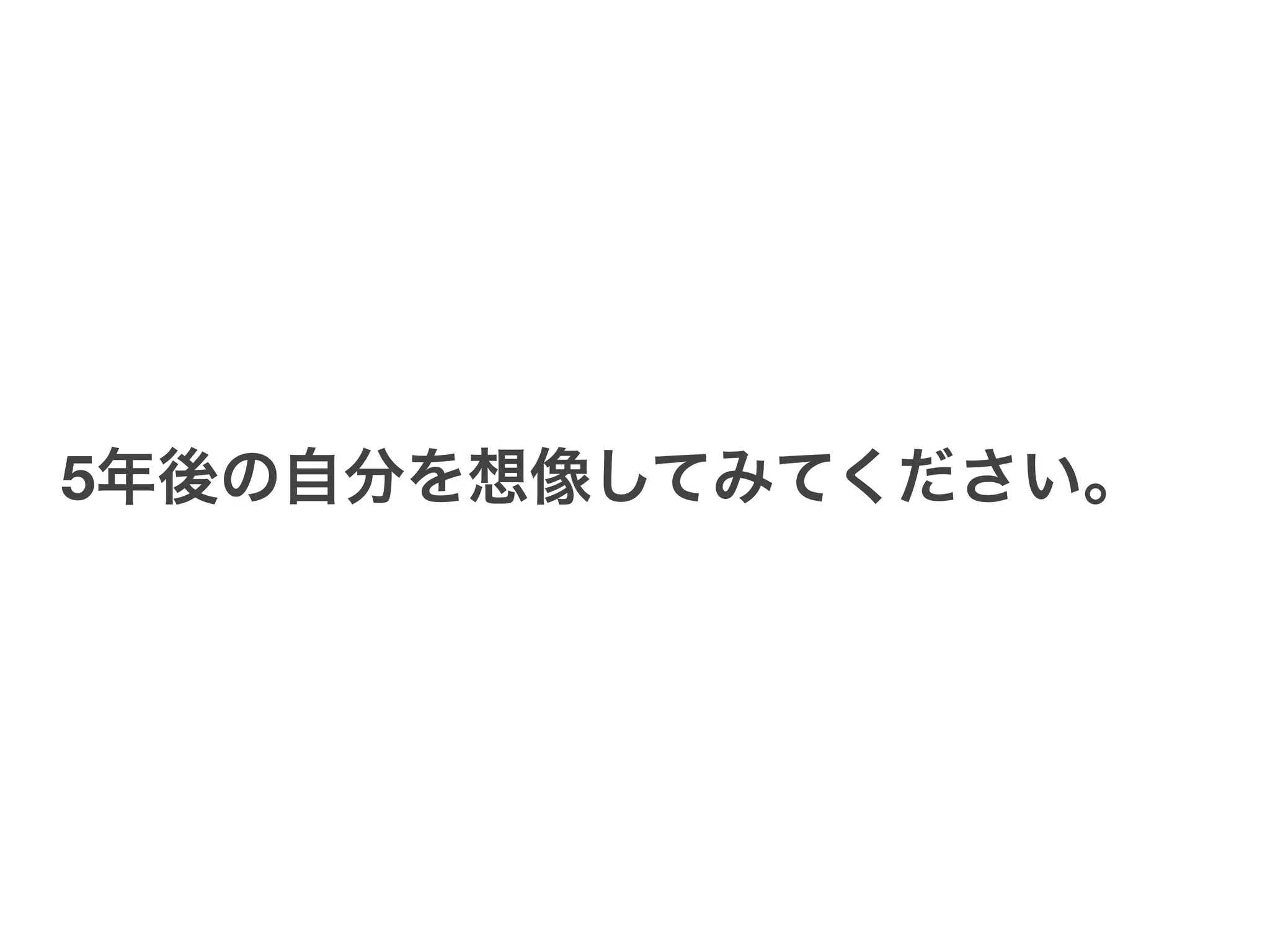 5年後の自分を想像してみてください。
 