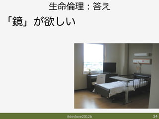 ⽣生命倫倫理理：答え
「鏡」が欲しい




       #devlove2012b	
   34	
 