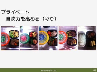 プライベート
 自炊力を高める（彩り）




        #devlove2012b	
   62	
 