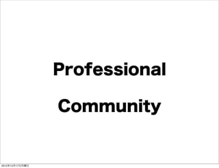 Professional

                 Community


2012年12月17日月曜日
 