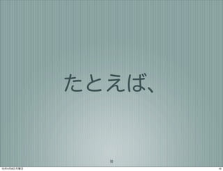 たとえば、


               10
13年4月8日月曜日           10
 