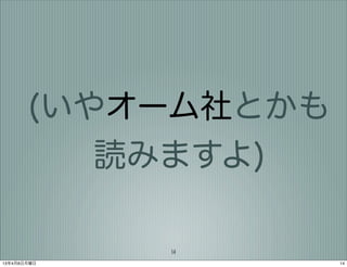 (いやオーム社とかも
          読みますよ)

             14
13年4月8日月曜日          14
 