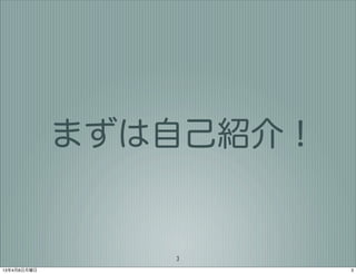 まずは自己紹介！


                3
13年4月8日月曜日              3
 