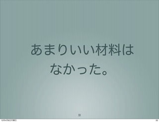 あまりいい材料は
               なかった。


                33
13年4月8日月曜日              33
 