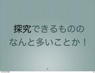 探究できるものの
         なんと多いことか！

             40
13年4月8日月曜日           40
 