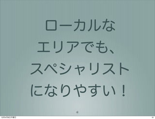 ローカルな
             エリアでも、
             スペシャリスト
             になりやすい！
                41
13年4月8日月曜日             41
 