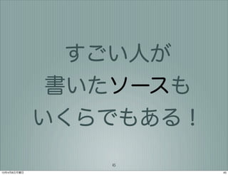すごい人が
              書いたソースも
             いくらでもある！
                45
13年4月8日月曜日              45
 