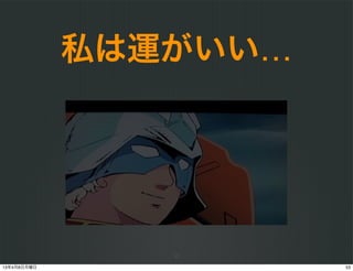 私は運がいい…




                53
13年4月8日月曜日             53
 