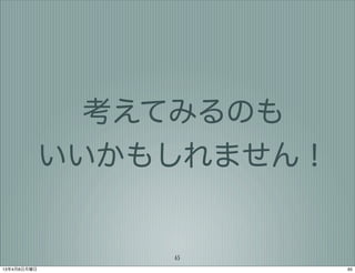 考えてみるのも
             いいかもしれません！


                 65
13年4月8日月曜日                65
 