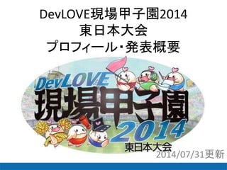 DevLOVE現場甲子園2014 
東日本大会 
プロフィール・発表概要
2014/08/21更新
 