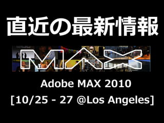 直近の最新情報

     Adobe MAX 2010
[10/25 - 27 @Los Angeles]
 