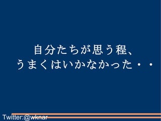 自分たちが思う程、 うまくはいかなかった・・ Twitter:@wknar 