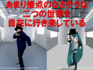 http://www.youtube.com/watch?v=E9gb0HBV5lU   http://www.nicovideo.jp/watch/sm4975807
 