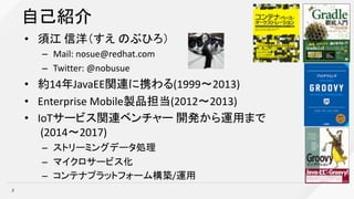 •
– Mail: nosue@redhat.com
– Twitter: @nobusue
• 14 JavaEE (1999 2013)
• Enterprise Mobile (2012 2013)
• IoT
(2014 2017)
–
–
– /
2
 
