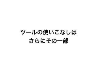 ツールの使いこなしは
さらにその一部
 