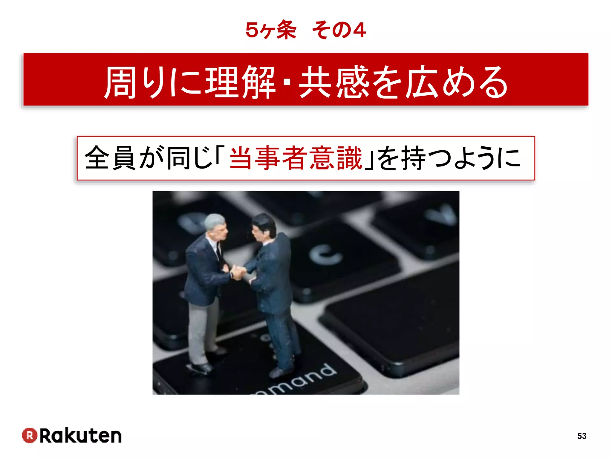 53
５ヶ条 その４
周りに理解・共感を広める
全員が同じ「当事者意識」を持つように
 