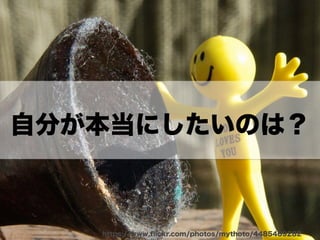 自分が本当にしたいのは？ 
https://www.flickr.com/photos/mythoto/4485469282 
 