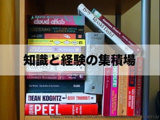 知識と経験の集積場 
https://www.flickr.com/photos/foolstopzanet/151936713/ 
 