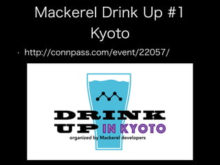 Mackerel Drink Up #1
Kyoto
• http://connpass.com/event/22057/
 