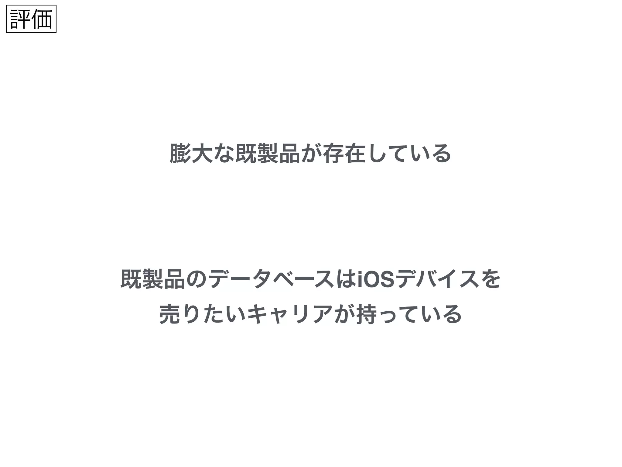 膨大な既製品が存在している
既製品のデータベースはiOSデバイスを!
売りたいキャリアが持っている
評価
 