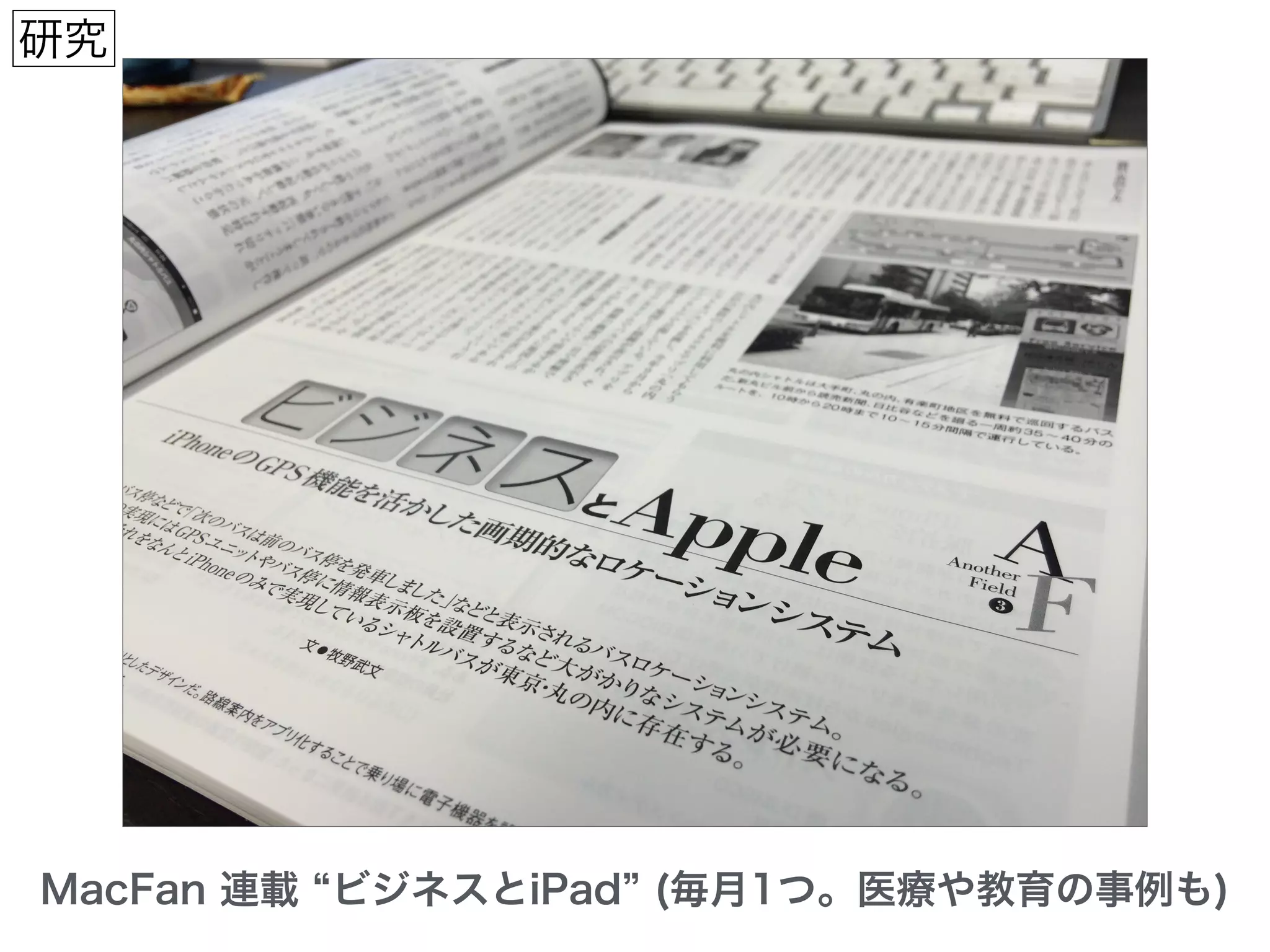 MacFan 連載 ビジネスとiPad (毎月1つ。医療や教育の事例も)
研究
 