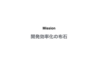 Mission
開発効率化の布石
 