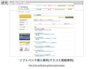 ソフトバンク導入事例(マスコミ掲載事例)
研究
http://mb.softbank.jp/biz/case/media/
 