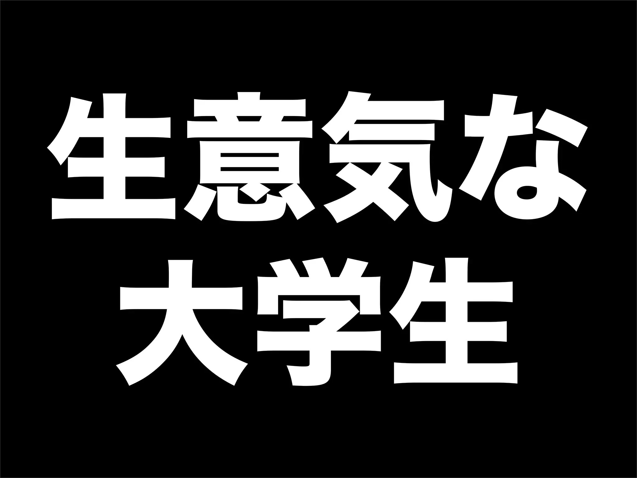 生意気な
大学生
 