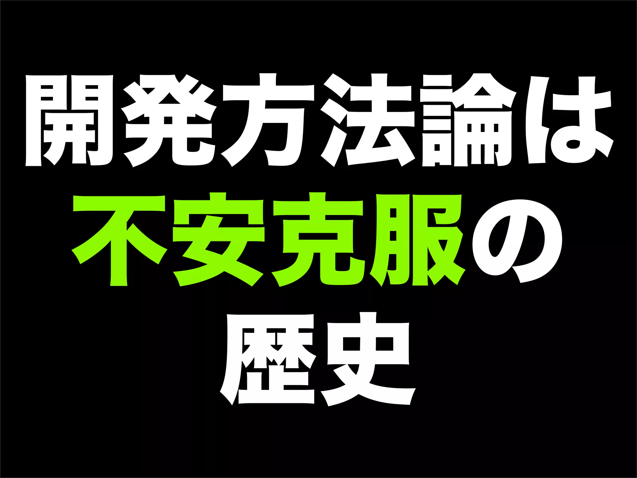 開発方法論は
不安克服の
歴史
 