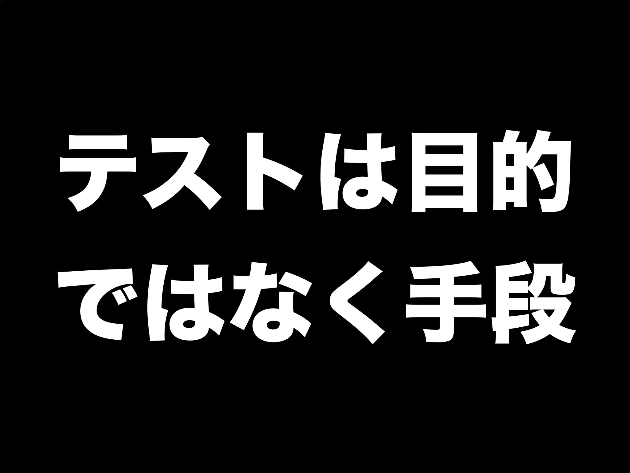 テストは目的
ではなく手段
 