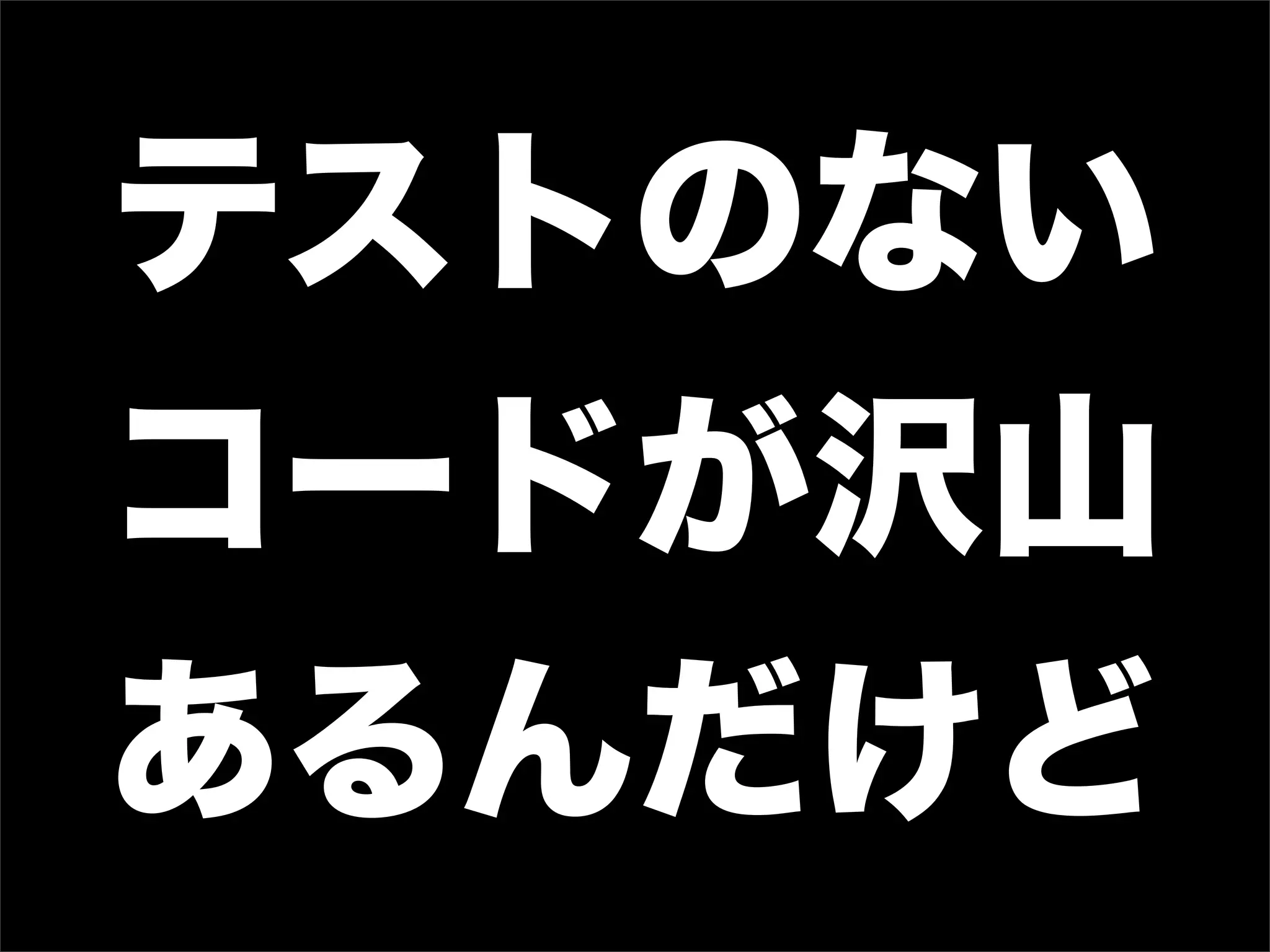 テストのない
コードが沢山
あるんだけど
 