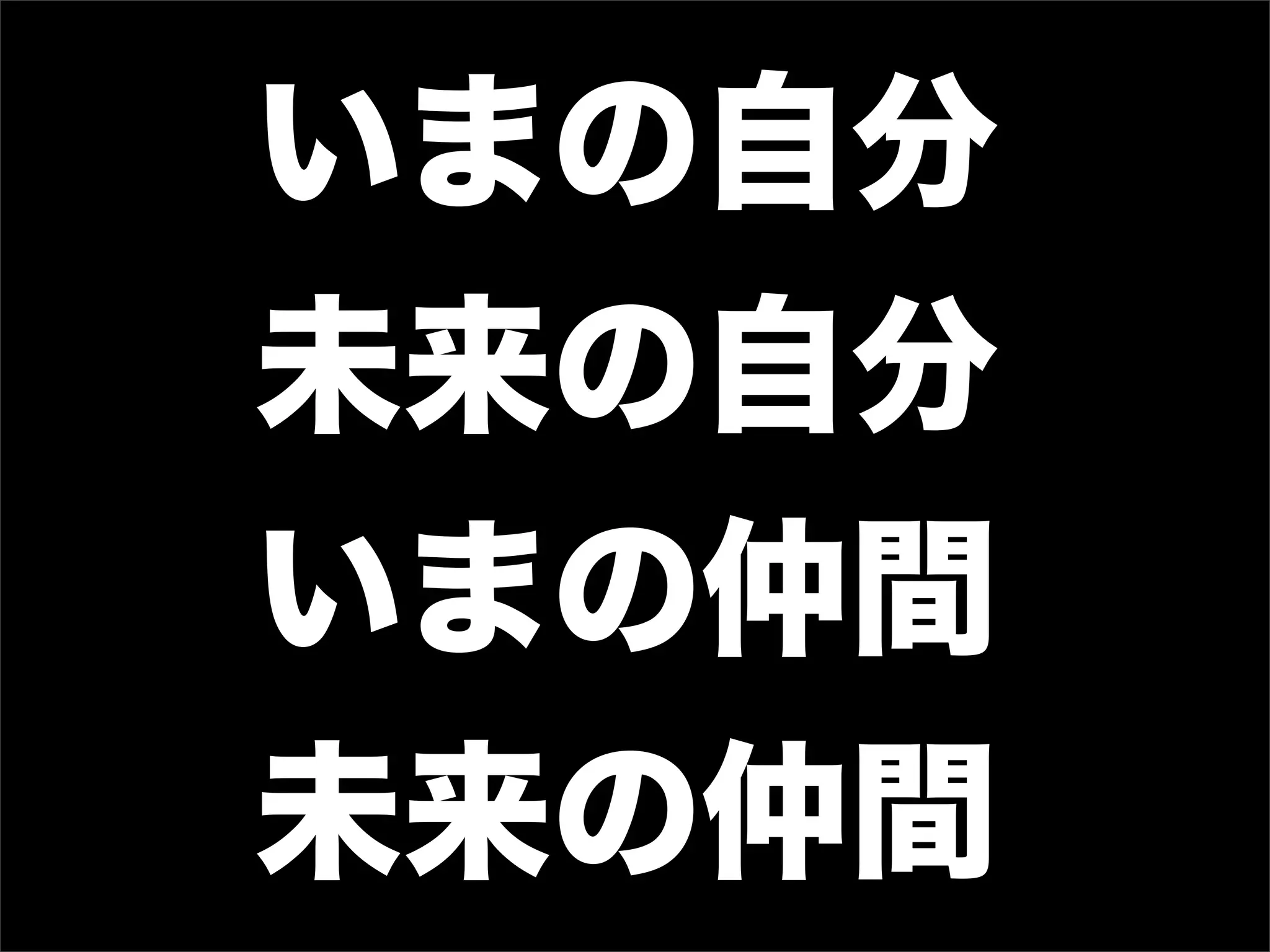 いまの自分
未来の自分
いまの仲間
未来の仲間
 