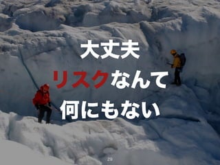 !
大丈夫
リスクなんて
何にもない
29
 